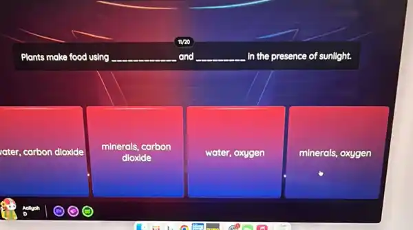 Plants make food using __ and __ In the presence of sunlight.
rater, carbon dioxide
minerals, carbon
dloxide
water, oxygen
minerals, oxygen