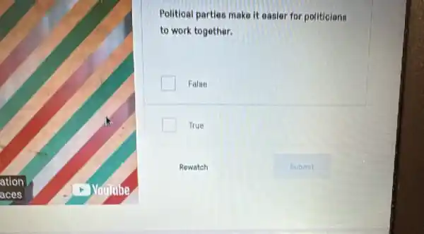 Politioal parties make it easier for politicians
to work together.
False
True
Rowatch	Submit