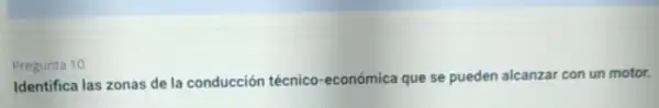 Pregunta 10
Identifica las zonas de la conducción técnico -económica que se pueden alcanzar con un motor.