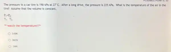 The pressure in a cartie is 198	27^circ C After a long drive the pressure is 225492. What is the temperature of the air in the
volume is constant
P_(1)=2
T_(1)T_(2)
"watch the temperature."
ax