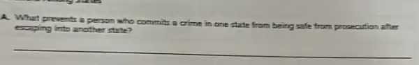 A. What prevents a person who commits a crime in one state from being safe from prosecution
exaping into another state?
__