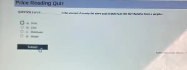 Price Reading Quiz
Queston 3 of 10 __ Is the amount of money the store pays to purchase the merchandise from a supplier.
it) prote
B) Cont
d) Maryin
62025 Knowledge Matters, in