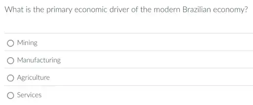 What is the primary economic driver of the modern Brazilian economy?
Mining
Manufacturing
Agriculture
Services