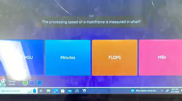 The processing speed of a mainframe is measured in what?
MSU
Minutes
FLOPS
MBS