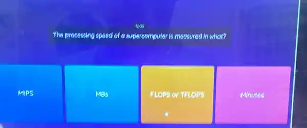 The processing speed of a supercomputer is measured in what?
MIPS
MBS
FLOPS or TFLOPS
Minutes