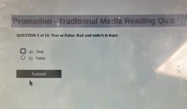 Promotion -Traditional Media Reading Quiz
QUESTION 5 of 10:True or False: Ball and swltch is legal.
a) True
b) False