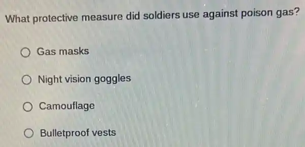 What protective measure did soldiers use against poison gas?
Gas masks
Night vision goggles
Camouflage
Bulletproof vests