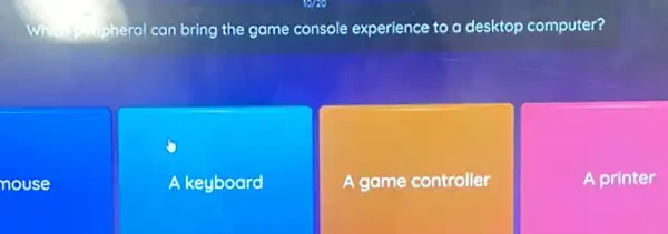 Which puripheral can bring the game console experience to a desktop computer? supheral
nouse
A keyboard
A game controller
A printer