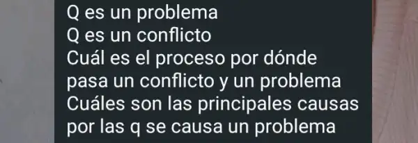 Q es un problema
Q es un conflicto
Cuál es el proceso por dónde
pasa un conflicto y un problema
Cuáles son las principales causas
por las q se causa un problema