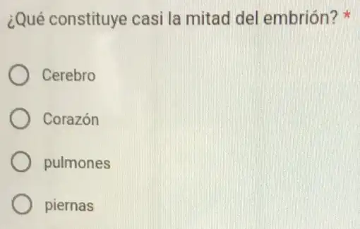 ¿Qué constituye casi la mitad del embrión?
Cerebro
Corazón
pulmones
piernas