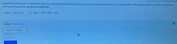 A quadratic function f(x) is hidden from view You must find the 14-intercept(s) of f(x) and write the answer r(s) in the form (x,y) Choose the form of the quadratie function f(x) that you would like to
see in order to answer the question most efficiently.
Form: square  f(x)=3x^2+12x-36
-It
square  v