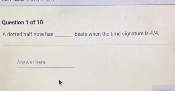 Question 1 of 10
A dotted half note has __ beats when the time signature is 4/4
__