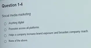 Question 1-4
Social media marketing
Anything digital
Promotes across all platforms
Helps a company increase brand exposure and broaden company reach.
None of the above