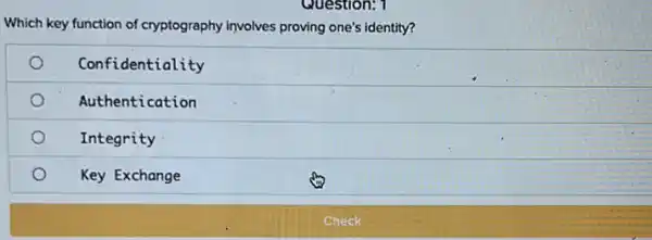 Question: 1
Which key function of cryptography involves proving one's identity?
Confidentiality
Authentication
Integrity
Key Exchange