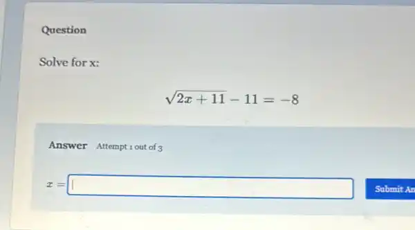 Question
Solve for x:
sqrt (2x+11)-11=-8
Answer Attemptiout of 3
x=square