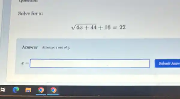 Question
Solve for x:
sqrt (4x+44)+16=22
Answer Attemptsout of 3
x=square