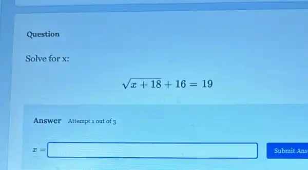 Question
Solve for x:
sqrt (x+18)+16=19
Answer Attemptiout of 2
x=square