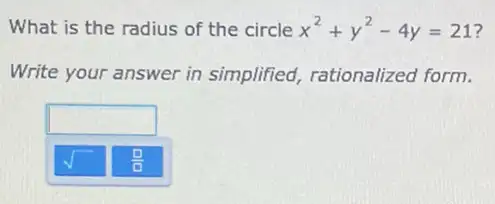 What is the radius of the circle x^2+y^2-4y=21 7
Write your answer in simplified, rationalized form.
square