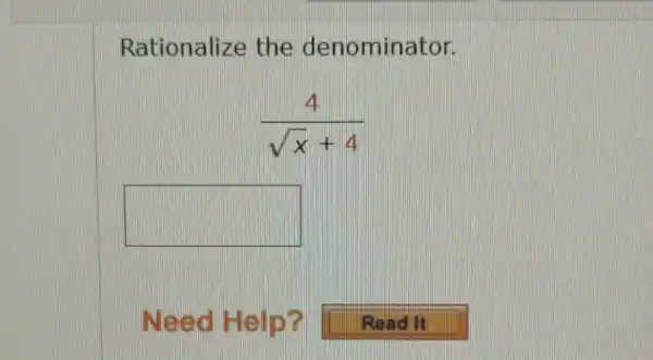 Rationalize the denominator.
(4)/(sqrt (x)+4)
square