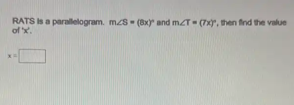 RATS is a parallelogram. mangle S=(8x)^circ  and mangle T=(7x)^circ  then find the value
of 'x'.
x=square