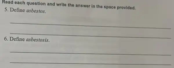 Read each question and write the answer in the space provided.
5. Define asbestos.
__
6
__