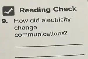 Reading Check
9. How did electricity
change
communications?
__