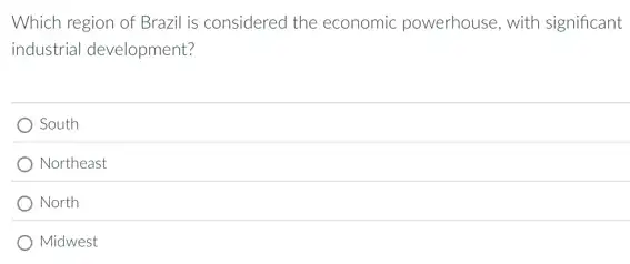 Which region of Brazil is considered the economic powerhouse, with significant
industrial development?
South
Northeast
North
Midwest