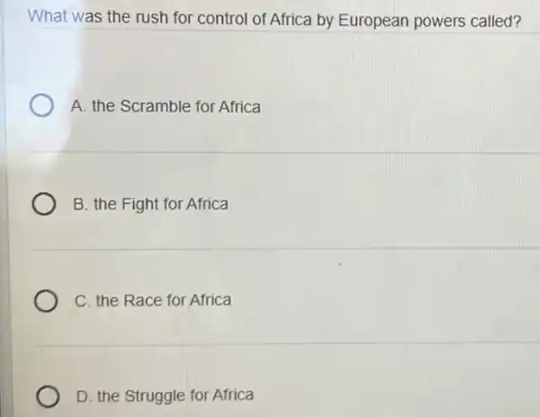 What was the rush for control of Africa by European powers called?
A. the Scramble for Africa
B. the Fight for Africa
C. the Race for Africa
D. the Struggle for Africa