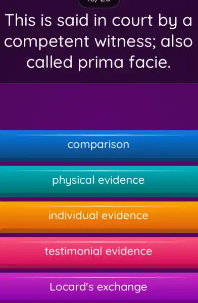 This is said in court by a
competent witness ; also
called prima facie.
comparison
physical evidence
individual evidence
testimonial evidence
Locard's exchange