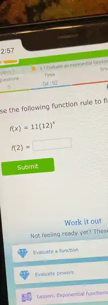 se the following function rule to fi
f(x)=11(12)^x
f(2)= square 
Work it out
Not feeling ready yet?Thes
Evaluate a function
Evaluate powers