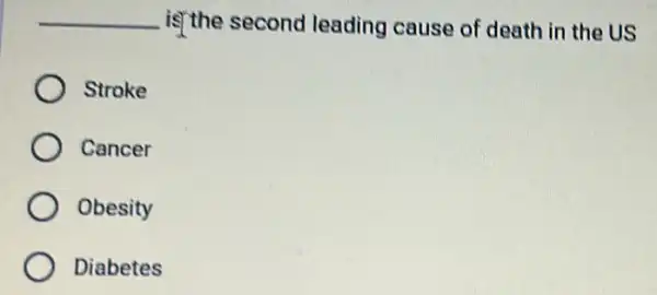 __ is the second leading cause of death in the US
Stroke
Cancer
Obesity
Diabetes