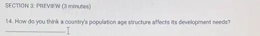 SECTION 3: PREVIEW (3 minutes)
14. How do you think a country's population age structure affects its development needs?
__