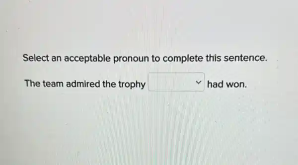 Select an acceptable pronoun to complete this sentence.
The team admired the trophy square  had won.