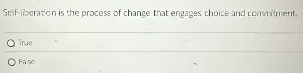 Self-liberation is the process of change that engages choice and commitment.
True
False