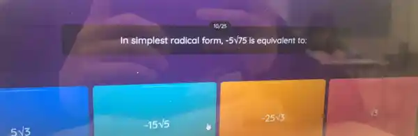 In simplest radical form, -5sqrt (75) is equivalent to:
5sqrt (3)
-15sqrt (5)
-25sqrt (3)