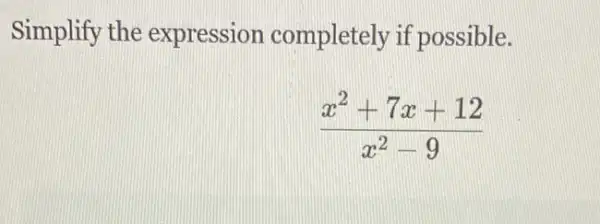 Simplify the expression completely if possible.
(x^2+7x+12)/(x^2)-9