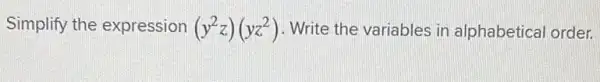 Simplify the expression (y^2z)(yz^2) . Write the variables in alphabetical order.