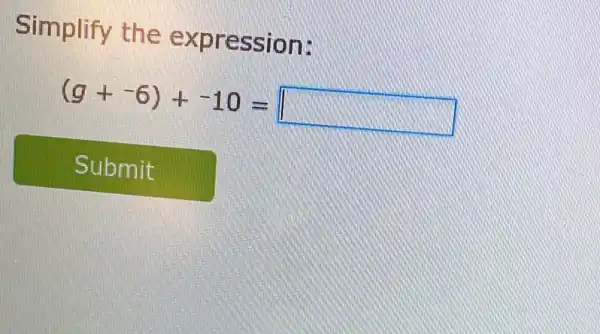 Simplify the expression:
(g+-6)+-10= square