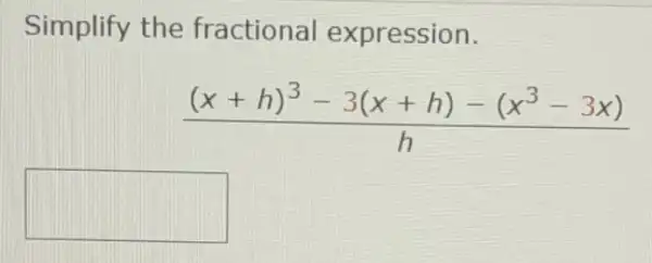 Simplify the fractional expression.
((x+h)^3-3(x+h)-(x^3-3x))/(h)
square