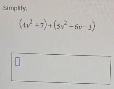 Simplify.
(4v^2+7)+(5v^2-6v-3)
square 
square