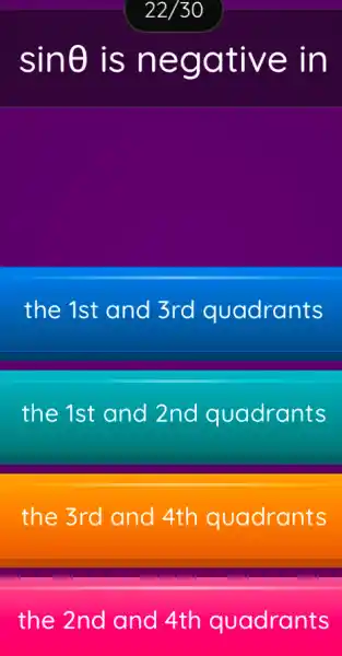 sinTheta  is negative in
the 1st and 3rd quadrants
the 1st and 2nd quadrants
the 3rd and 4th quadrants
the 2nd and 4th quadrants