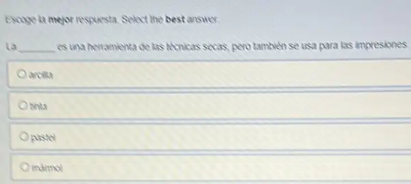 Solect the best answer.
La __ esuna hemamienta de las Konicas secas, pero tambien se usa para las impresiones.
arcilit
bota
pasty
mimol