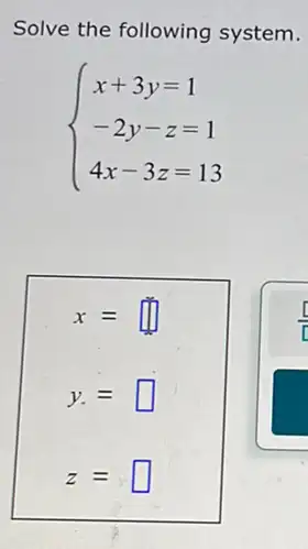 Solve the following system.
 ) x+3y=1 -2y-z=1 4x-3z=13 
x= square 
y.= square 
z= square