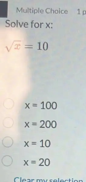 Solve for x:
sqrt (x)=10
x=100
x=200
x=10
x=20
1
c lear my selection