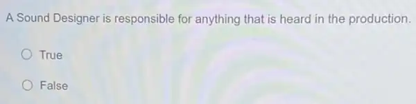 A Sound Designer is responsible for anything that is heard in the production.
True
False