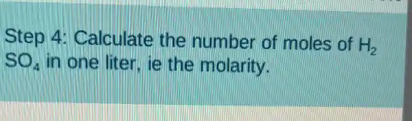 Step 4:Calculate the number of moles of H_(2)
SO_(4) in one liter, ie the molarity.