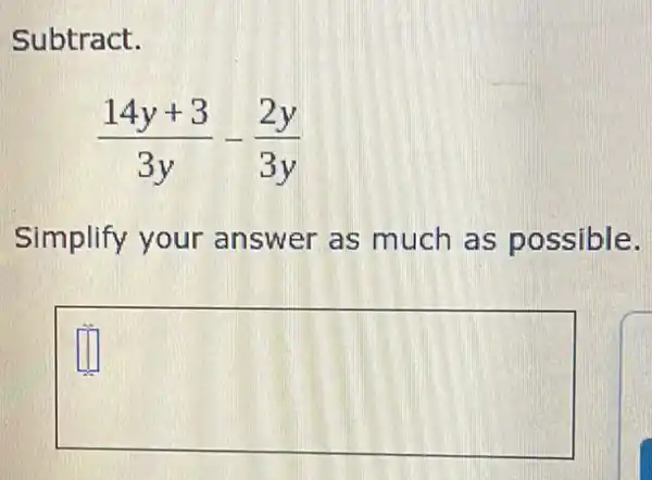 Subtract.
(14y+3)/(3y)-(2y)/(3y)
Simplify your answer as much as possible.
square