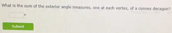 What is the sum of the exterior angle measures, one at each vertex, of a convex decagon?
square  o