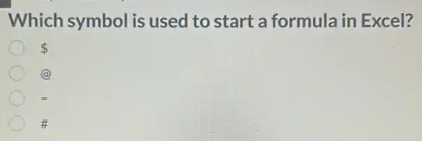 Which symbol is used to start a formula in Excel?
 
(a)
ff