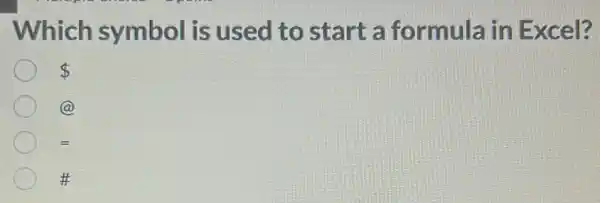 Which symbol is used to start a formula in Excel?
 
(a)
=
ff